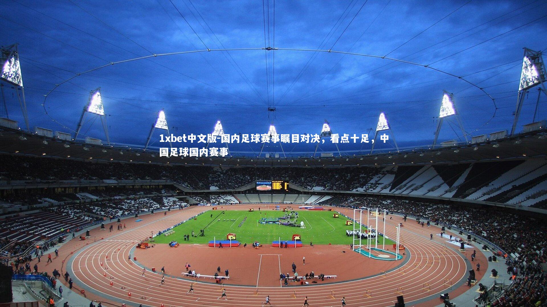 1xbet中文版-国内足球赛事瞩目对决，看点十足，中国足球国内赛事