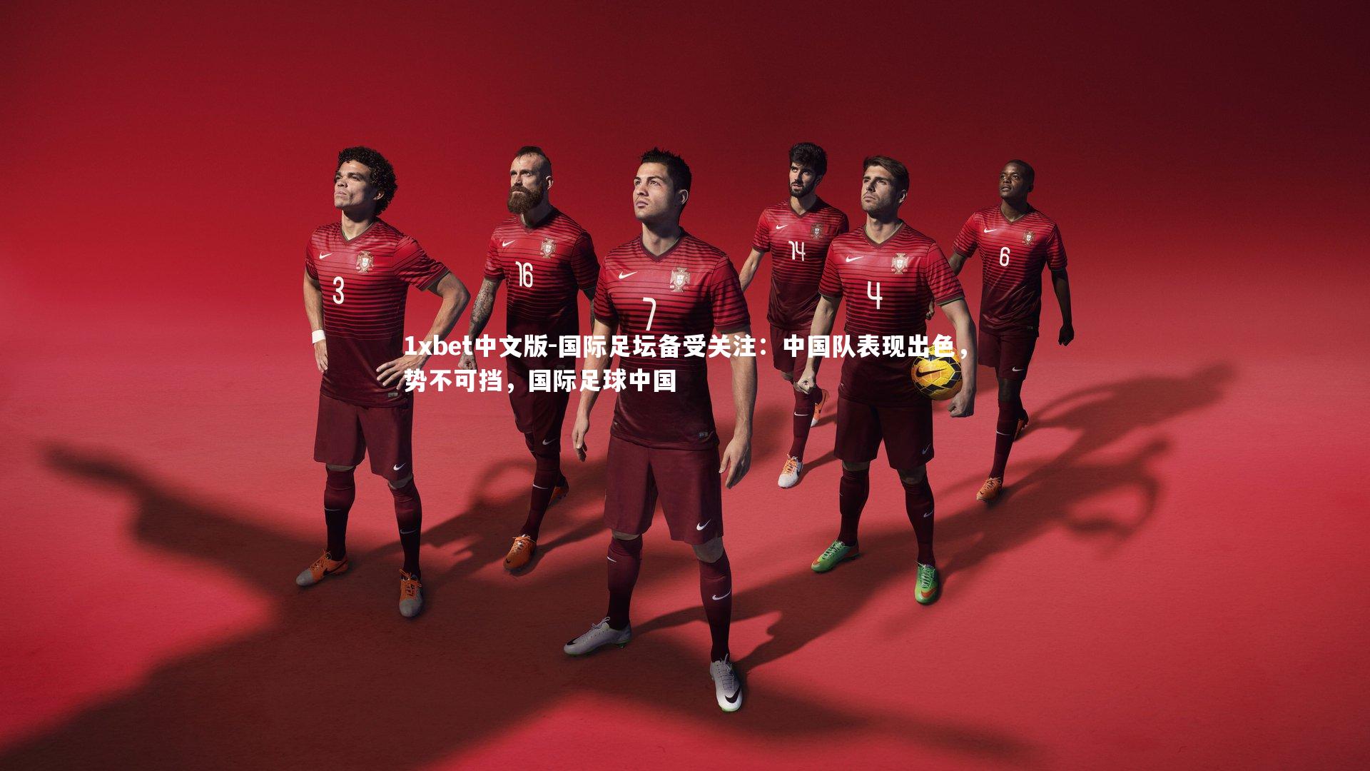 1xbet中文版-国际足坛备受关注：中国队表现出色，势不可挡，国际足球中国