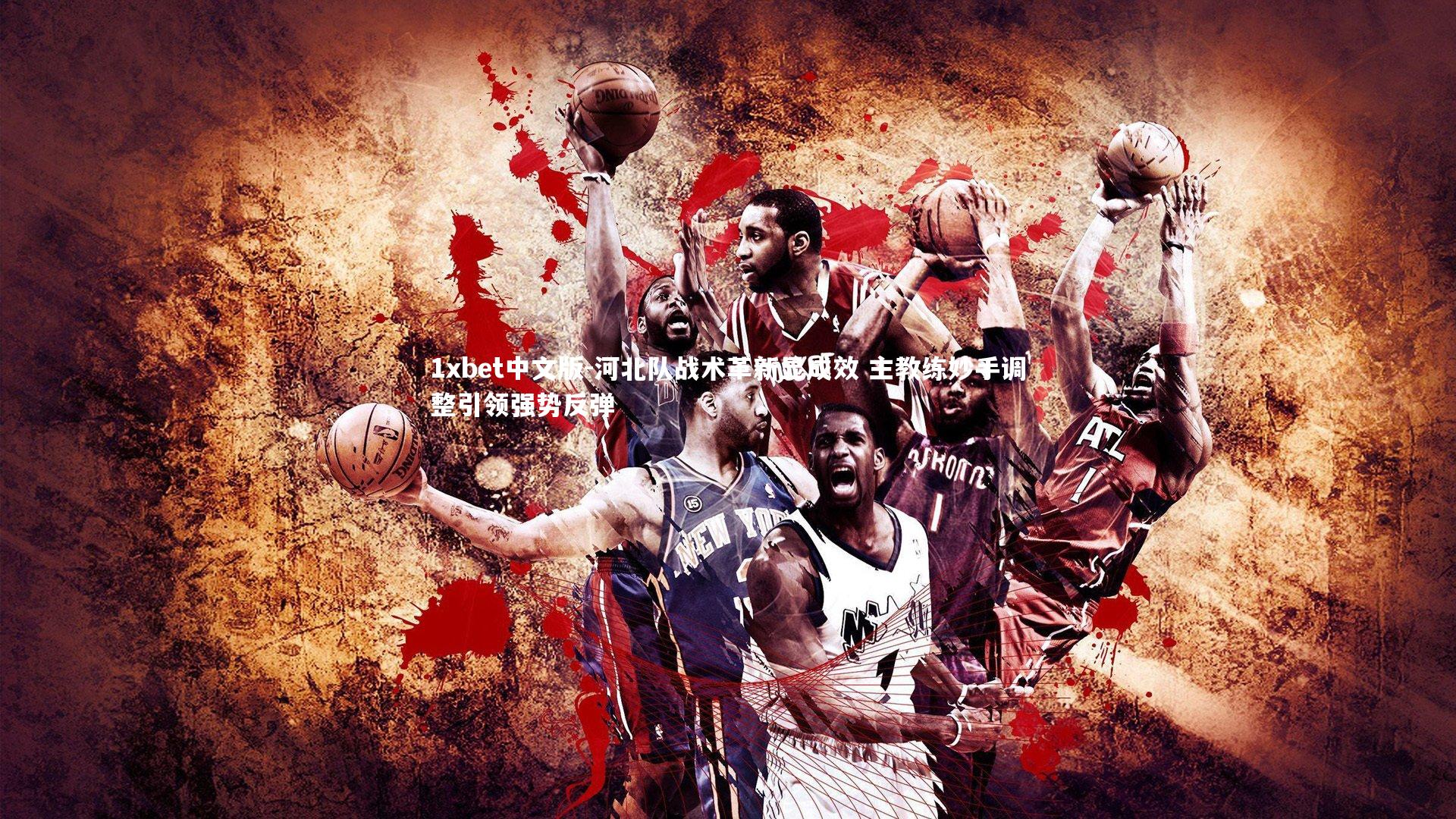 河北队战术革新显成效 主教练妙手调整引领强势反弹