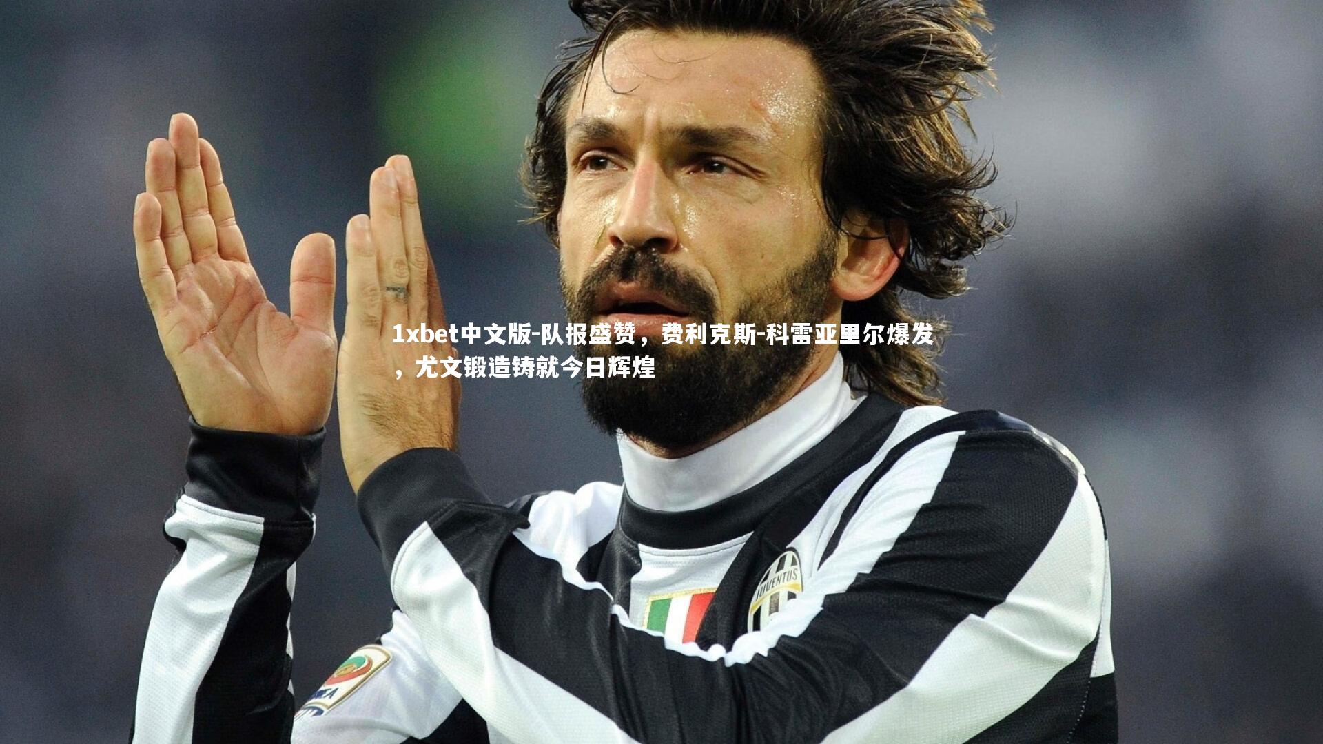 队报盛赞，费利克斯-科雷亚里尔爆发，尤文锻造铸就今日辉煌