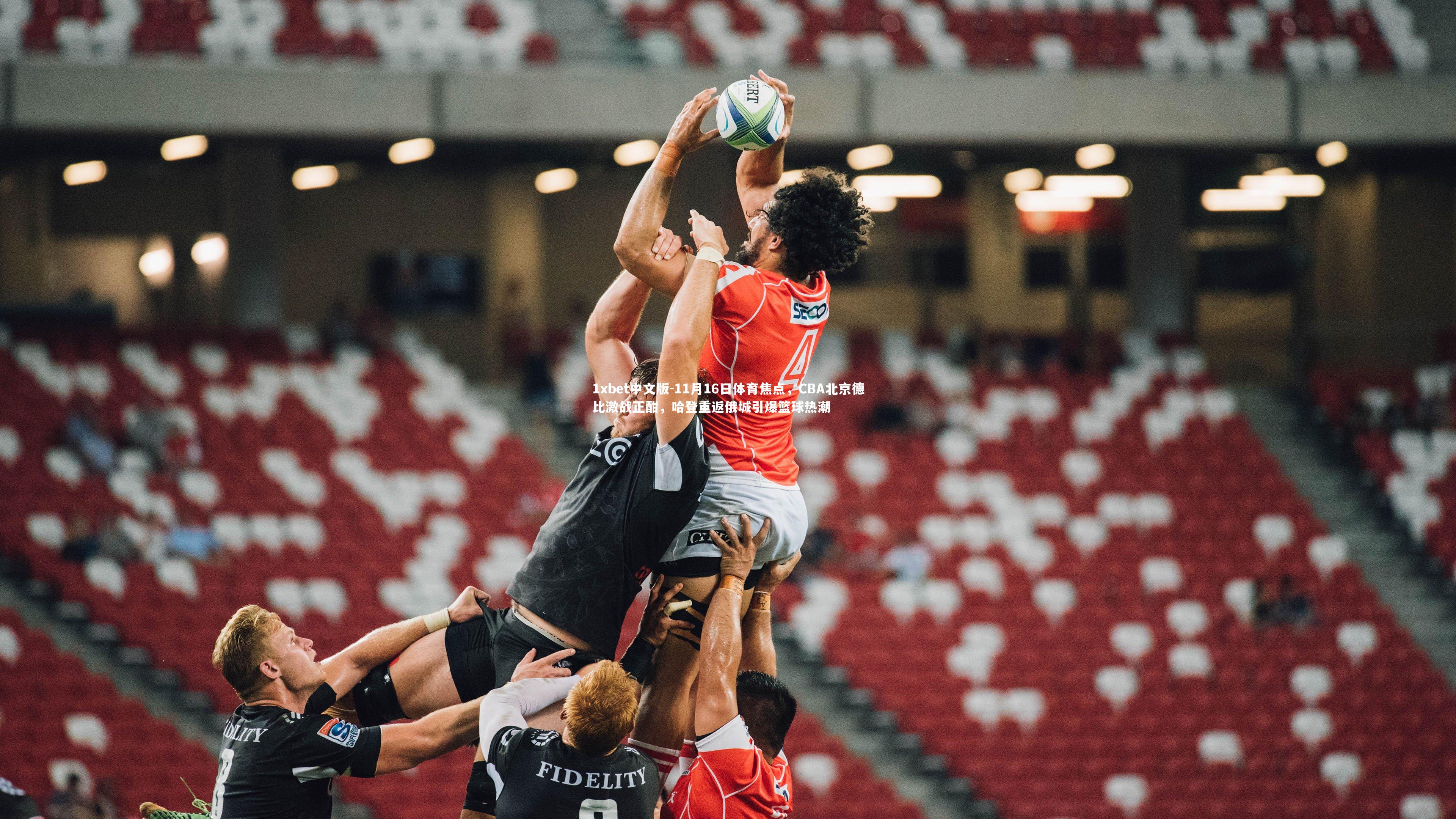 1xbet中文版-11月16日体育焦点，CBA北京德比激战正酣，哈登重返俄城引爆篮球热潮