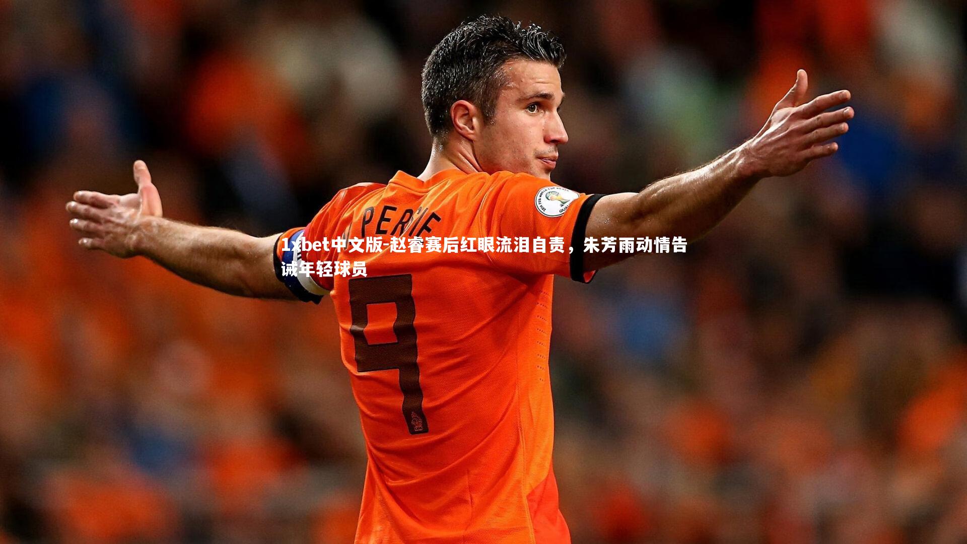 赵睿赛后红眼流泪自责,朱芳雨动情告诫年轻球员