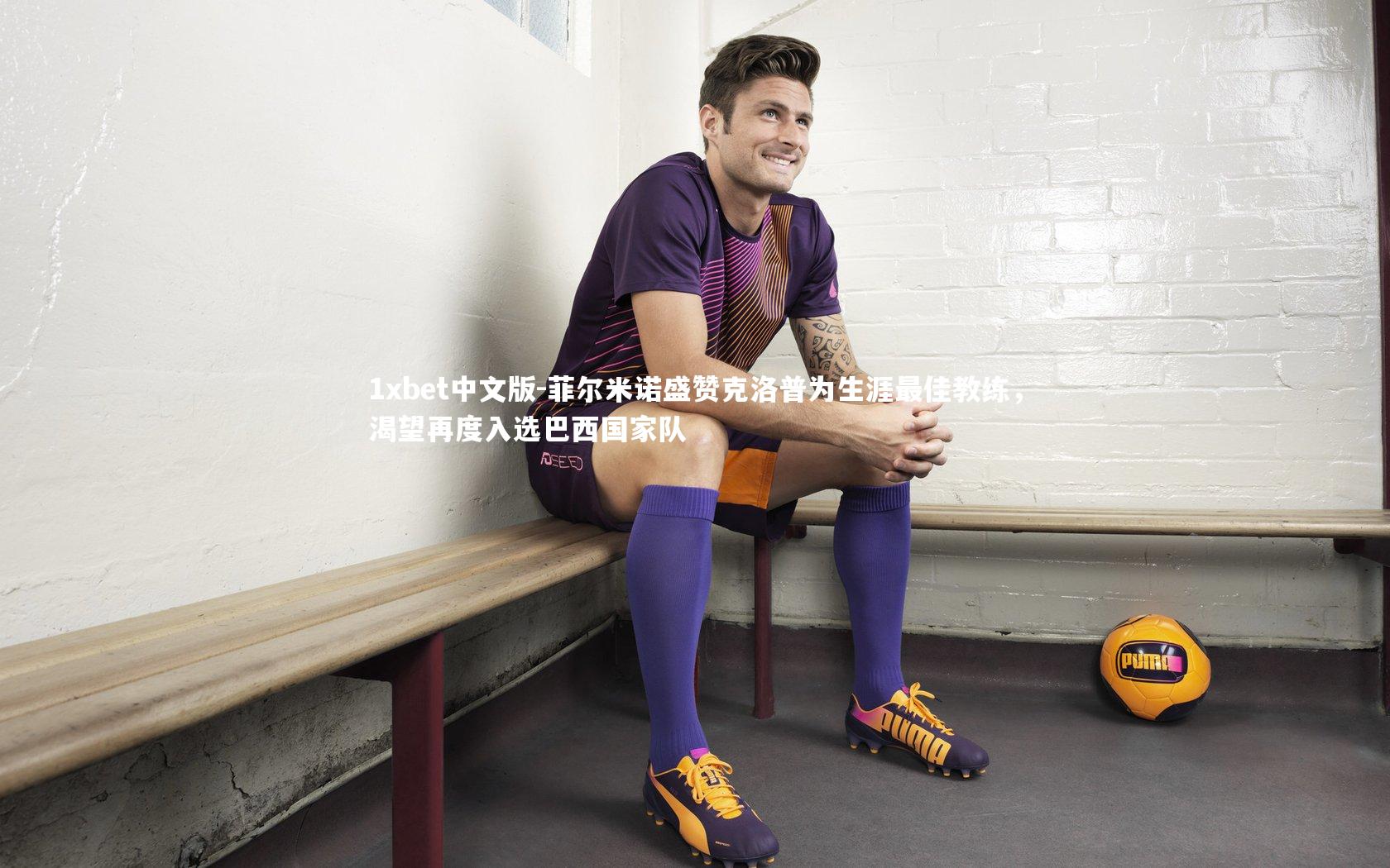 1xbet中文版-菲尔米诺盛赞克洛普为生涯最佳教练，渴望再度入选巴西国家队